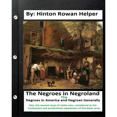 The negroes in negroland; the negroes in America; and negroes generally. Also, the several races of white men, considered as the involuntary and prede