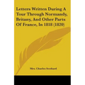 Letters Written During A Tour Through Normandy, Britany, And Other Parts Of France, In 1818 (1820)