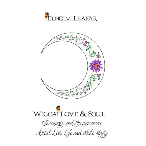 Wicca! Love & Soul: Teachings and Experiences About Love, Life and White Magic