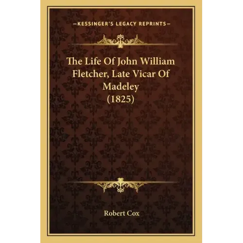The Life Of John William Fletcher, Late Vicar Of Madeley (1825)