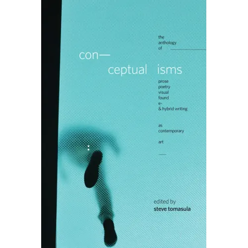 Conceptualisms: The Anthology of Prose, Poetry, Visual, Found, E- & Hybrid Writing as Contemporary Art