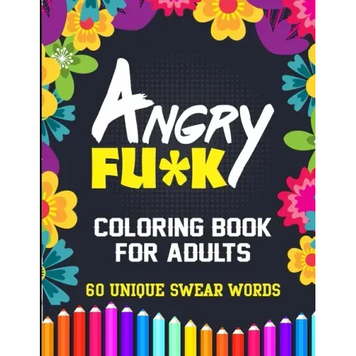 Angry Fu*k Coloring Book For Adults 60 Unique Swear Words: Swear Word Coloring Book for Adults - Cuss Words Seamless patterns color for stress free mi