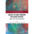 Bodies in Early Modern Religious Dissent: Naked, Veiled, Vilified, Worshiped