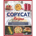 Copycat Recipes: An Easy Cookbook to Making 100+ Popular Restaurant Dishes at Home