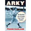 Arky: The Baseball Life of Joseph Floyd "Arky" Vaughan