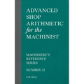 Advanced Shop Arithmetic for the Machinist - Machinery's Reference Series - Number 52