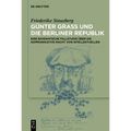 Günter Grass Und Die Berliner Republik: Eine Biografische Fallstudie Über Die Kommunikative Macht Von Intellektuellen