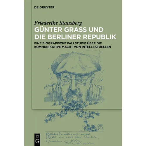 Günter Grass Und Die Berliner Republik: Eine Biografische Fallstudie Über Die Kommunikative Macht Von Intellektuellen