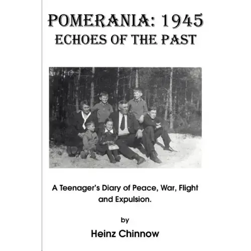 Pomerania: 1945 Echoes of the Past: A Teenager's Diary of Peace, War, Flight and Expulsion.