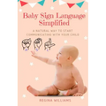 Baby Sign Language Simplified: A Natural Way to Start Communicating with Your Child