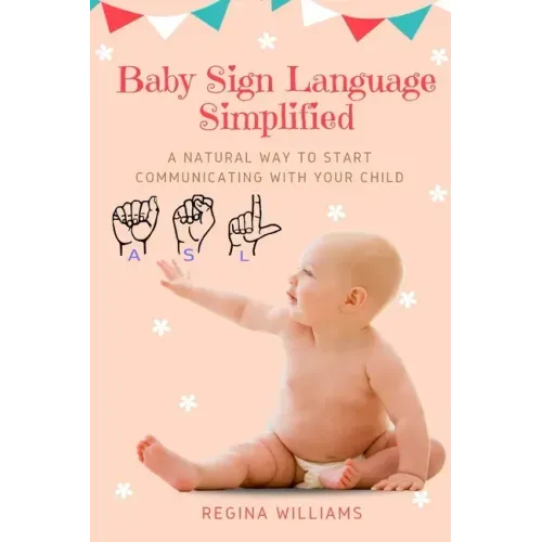 Baby Sign Language Simplified: A Natural Way to Start Communicating with Your Child