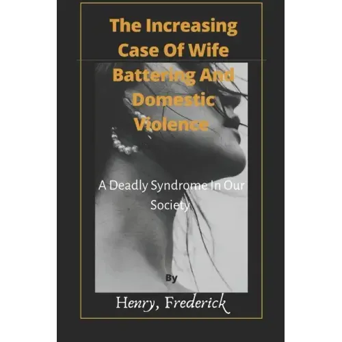 The Increasing Case Of Wife Battering And Domestic Violence: A Deadly Syndrome In Our Society