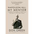 Napoleon Hill My Mentor: Timeless Principles to Take Your Success to the Next Level