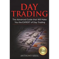 Day Trading: The #1 Advanced Guide that Will Make You the EXPERT of Day Trading