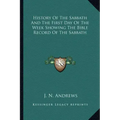 History of the Sabbath and the First Day of the Week Showing the Bible Record of the Sabbath