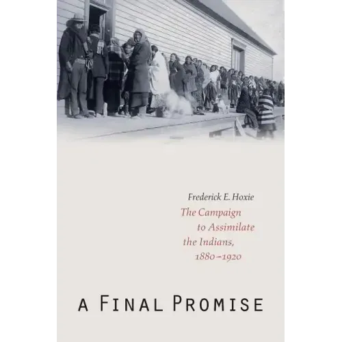 A Final Promise: The Campaign to Assimilate the Indians, 1880-1920