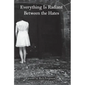 Everything Is Radiant Between the Hates