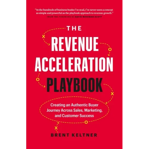 The Revenue Acceleration Playbook: Creating an Authentic Buyer Journey Across Sales, Marketing, and Customer Success
