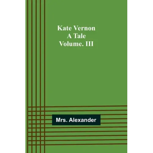 Kate Vernon: A Tale. Volume. III
