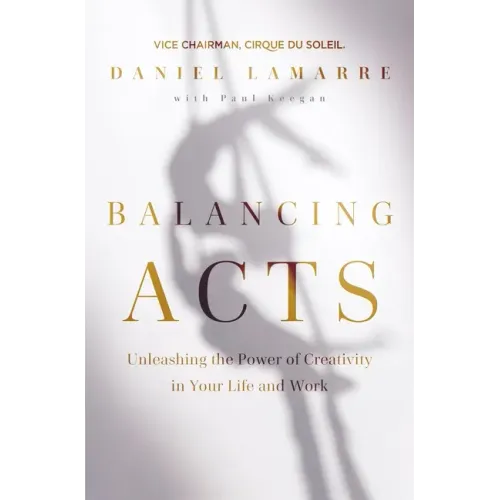 Balancing Acts: Unleashing the Power of Creativity in Your Life and Work