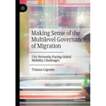 Making Sense of the Multilevel Governance of Migration: City Networks Facing Global Mobility Challenges
