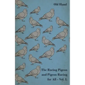 The Racing Pigeon and Pigeon Racing for All - Vol. I.