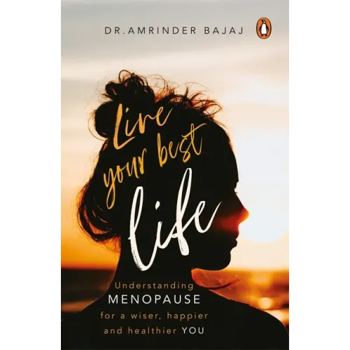 Live Your Best Life: Understanding Menopause for a Wiser, Happier and Healthier You