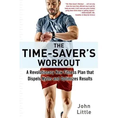 The Time-Saver's Workout: A Revolutionary New Fitness Plan That Dispels Myths and Optimizes Results