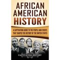 African American History: A Captivating Guide to the People and Events that Shaped the History of the United States