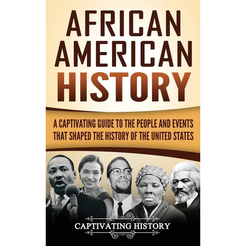 African American History: A Captivating Guide to the People and Events that Shaped the History of the United States