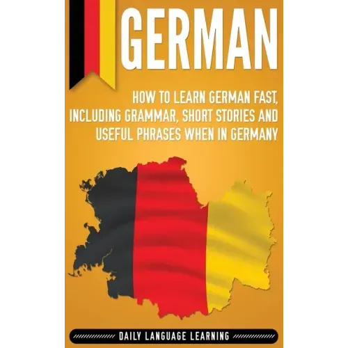 German: How to Learn German Fast, Including Grammar, Short Stories and Useful Phrases when in Germany