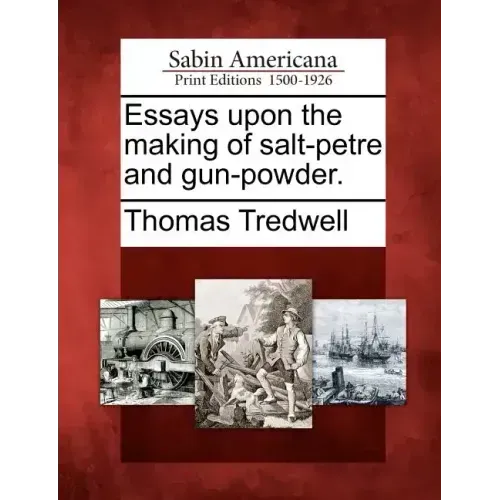 Essays upon the making of salt-petre and gun-powder.