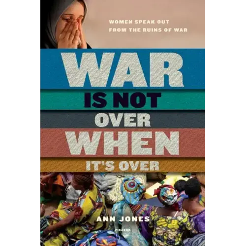 War Is Not Over When It's Over: Women Speak Out from the Ruins of War