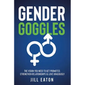 Gender Goggles: The Vision You Need to Get Promoted, Strengthen Relationships & Love Graciously