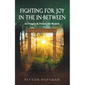Fighting for Joy in the In-Between: 52 Prayers and Praises for Women