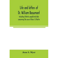 Life and letters of Dr. William Beaumont, including hitherto unpublished data concerning the case of Alexis St. Martin