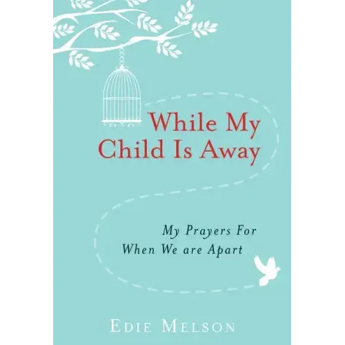 While My Child Is Away: My Prayers for When We Are Apart