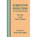 Subjective Evolution of Consciousness: The Play of the Sweet Absolute