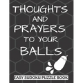 Thoughts And Prayers To Your balls: Easy Sudoku Puzzle Book Large Print - Perfect Get Well Soon Vasectomy Surgery Recovery Gift For Men Funny Get well