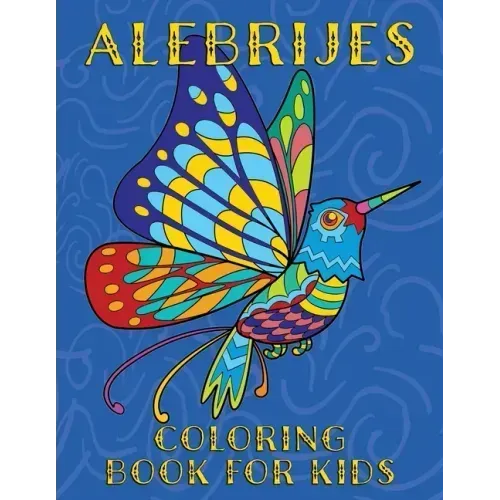 Alebrijes Coloring Book For Kids: Fun & Unique Mexican Folk Art Animal Creature Designs