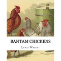 Bantam Chickens: From The Book of Poultry
