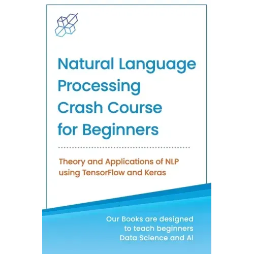 Natural Language Processing Crash Course for Beginners: Theory and Applications of NLP using TensorFlow 2.0 and Keras