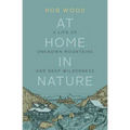 At Home in Nature: A Life of Unknown Mountains and Deep Wilderness