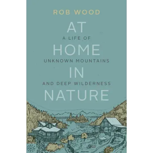 At Home in Nature: A Life of Unknown Mountains and Deep Wilderness