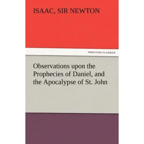 Observations Upon the Prophecies of Daniel, and the Apocalypse of St. John