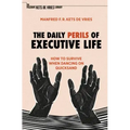 The Daily Perils of Executive Life: How to Survive When Dancing on Quicksand