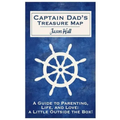 Captain Dad's Treasure Map: A Guide to Parenting, Life, and Love, a Little Outside the Box!