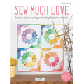 Sew Much Love: Sweet & Stylish Sewing and Quilting Projects to Cherish