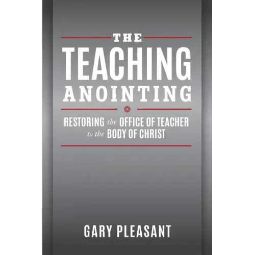 The Teaching Anointing: Restoring the Office of Teacher to the Body of Christ