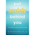 Put Anxiety Behind You: The Complete Drug-Free Program (Natural Relief from Anxiety, for Readers of Dare)